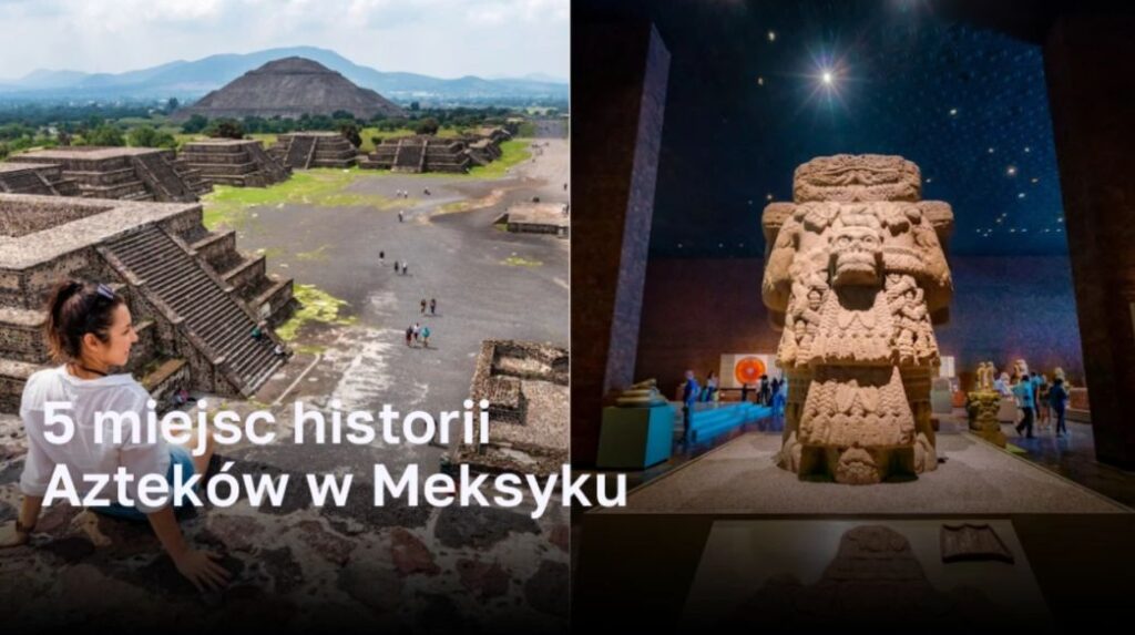 Pięć historycznych miejsc Azteków, które warto odwiedzić w Meksyku ...